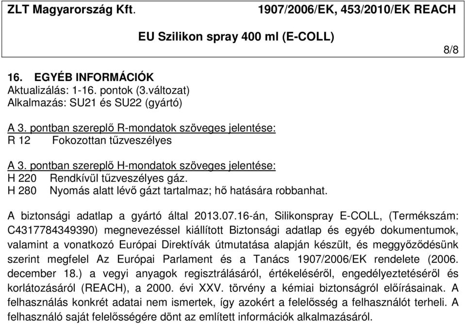 16-án, Silikonspray E-COLL, (Termékszám: C4317784349390) megnevezéssel kiállított Biztonsági adatlap és egyéb dokumentumok, valamint a vonatkozó Európai Direktívák útmutatása alapján készült, és