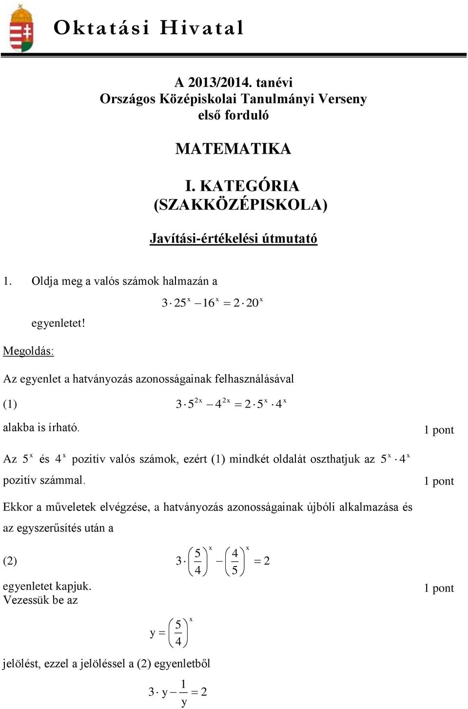 3 5 16 0 Megoldás: Az egyenlet htványozás zonosságink felhsználásávl (1) 3 5 4 5 4 lkb is írhtó Az 5 és pozitív számml 4 pozitív vlós