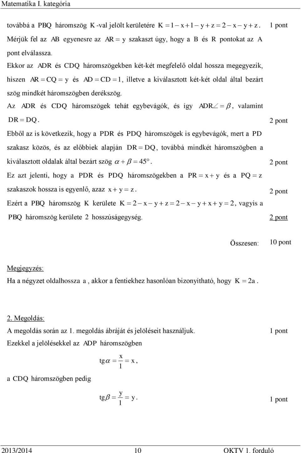 ADR, vlmint DR DQ Ebből z is következik, hogy PDR és PDQ háromszögek is egybevágók, mert PD pont szksz közös, és z előbbiek lpján DR DQ, továbbá mindkét háromszögben kiválsztott oldlk áltl bezárt