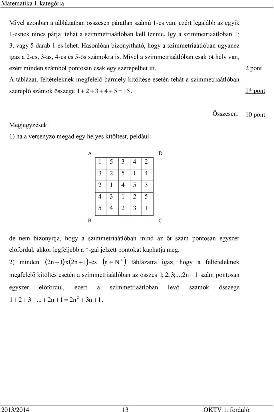 feltételeknek megfelelő bármely kitöltése esetén tehát szimmetriátlóbn szereplő számok összege 1 3 4 5 15 pont 1* pont Megjegyzések: 1) h versenyző megd egy helyes kitöltést, például: A B 1 5 3 4 3 5