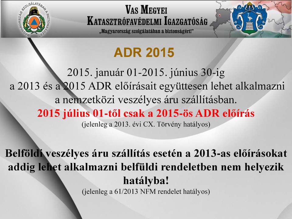 szállításban. 2015 július 01-től csak a 2015-ös ADR előírás (jelenleg a 2013. évi CX.