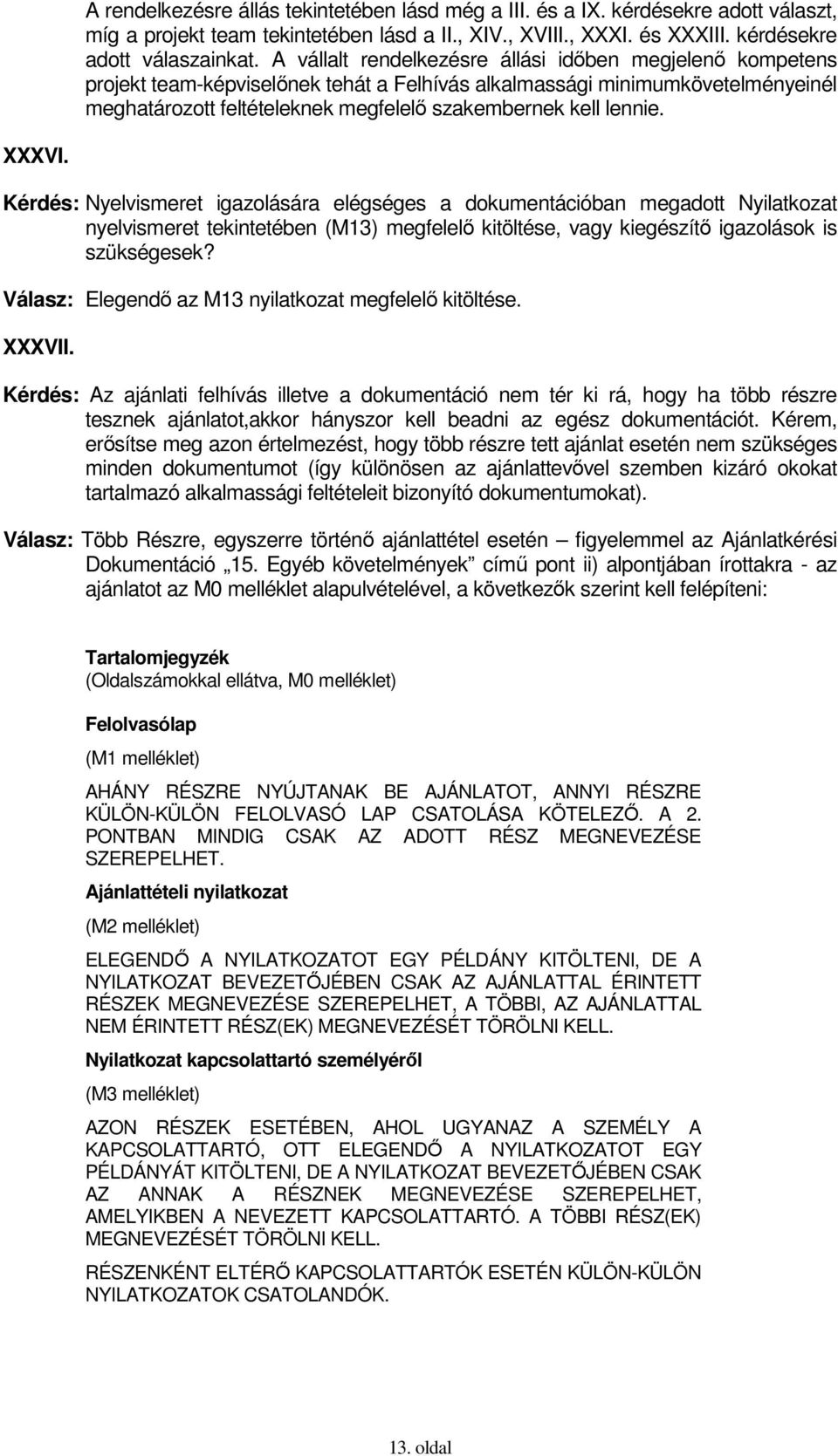 lennie. XXXVI. Kérdés: Nyelvismeret igazolására elégséges a dokumentációban megadott Nyilatkozat nyelvismeret tekintetében (M13) megfelelı kitöltése, vagy kiegészítı igazolások is szükségesek?
