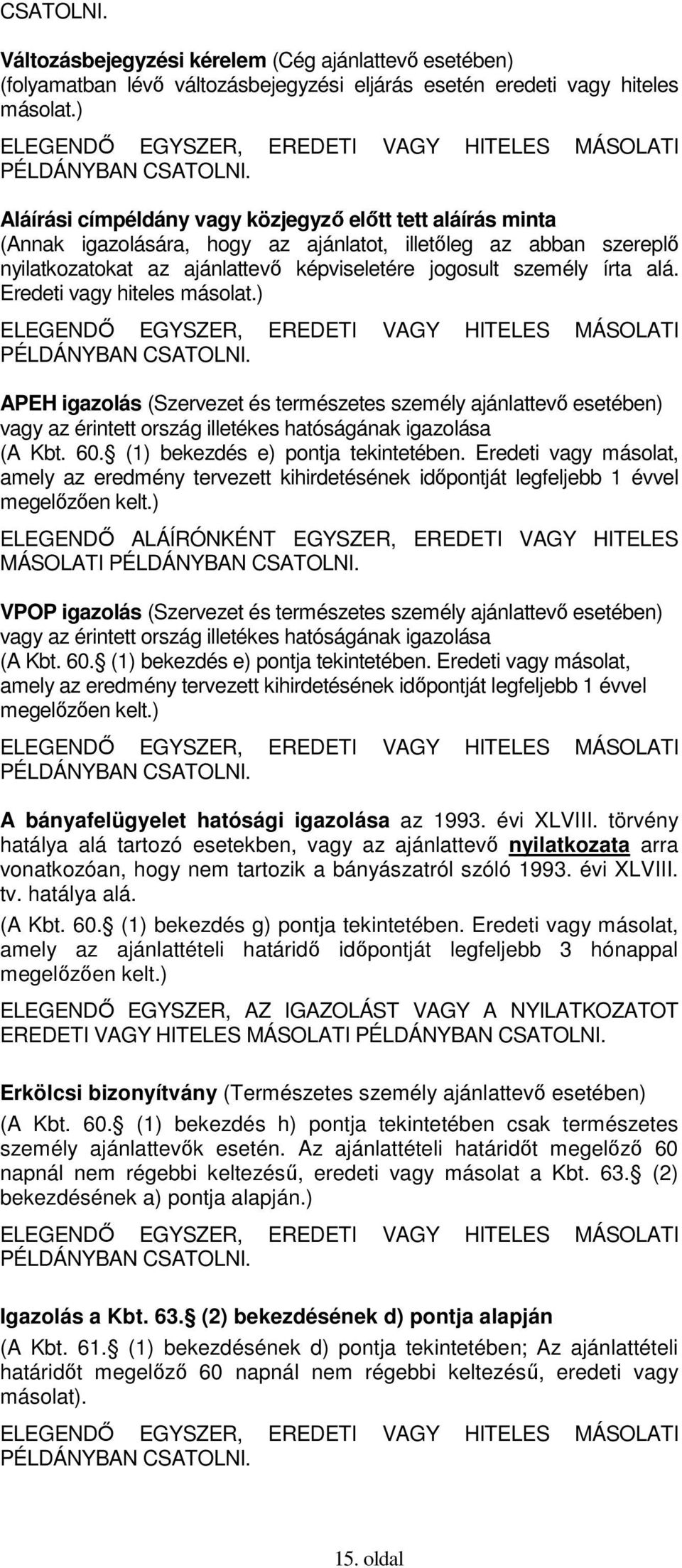 Aláírási címpéldány vagy közjegyzı elıtt tett aláírás minta (Annak igazolására, hogy az ajánlatot, illetıleg az abban szereplı nyilatkozatokat az ajánlattevı képviseletére jogosult személy írta alá.