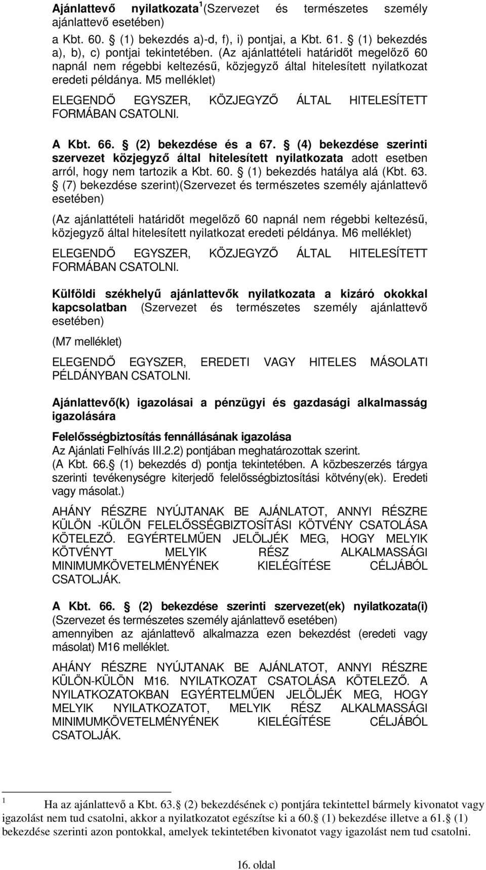 M5 melléklet) ELEGENDİ EGYSZER, KÖZJEGYZİ ÁLTAL HITELESÍTETT FORMÁBAN CSATOLNI. A Kbt. 66. (2) bekezdése és a 67.
