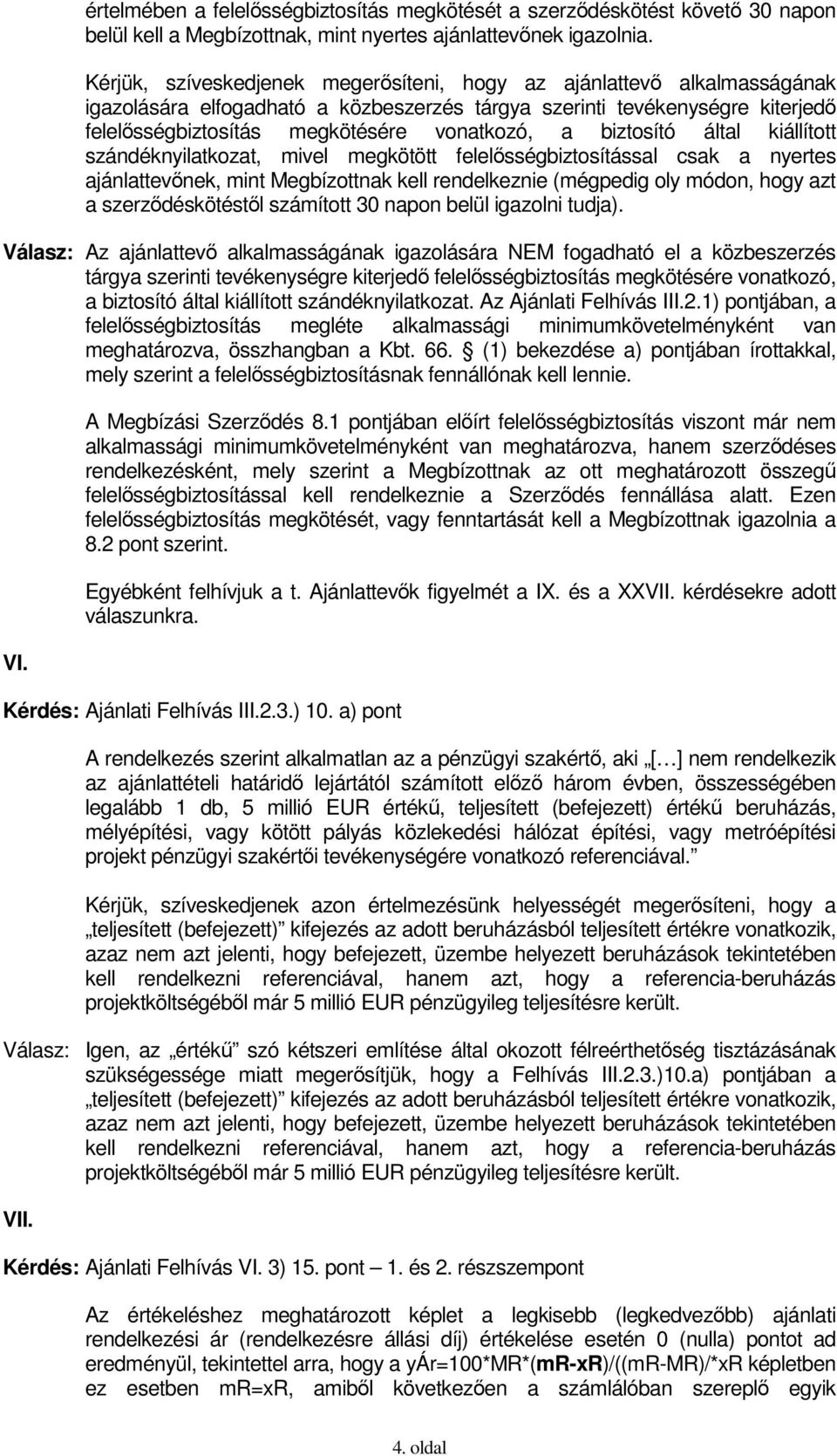 biztosító által kiállított szándéknyilatkozat, mivel megkötött felelısségbiztosítással csak a nyertes ajánlattevınek, mint Megbízottnak kell rendelkeznie (mégpedig oly módon, hogy azt a