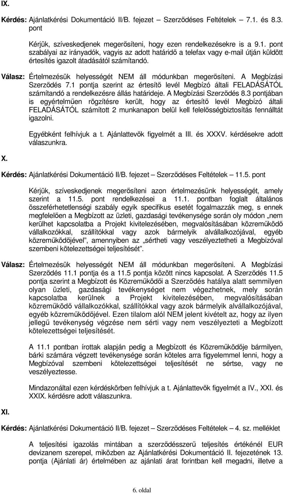 pont szabályai az irányadók, vagyis az adott határidı a telefax vagy e-mail útján küldött értesítés igazolt átadásától számítandó. Válasz: Értelmezésük helyességét NEM áll módunkban megerısíteni.