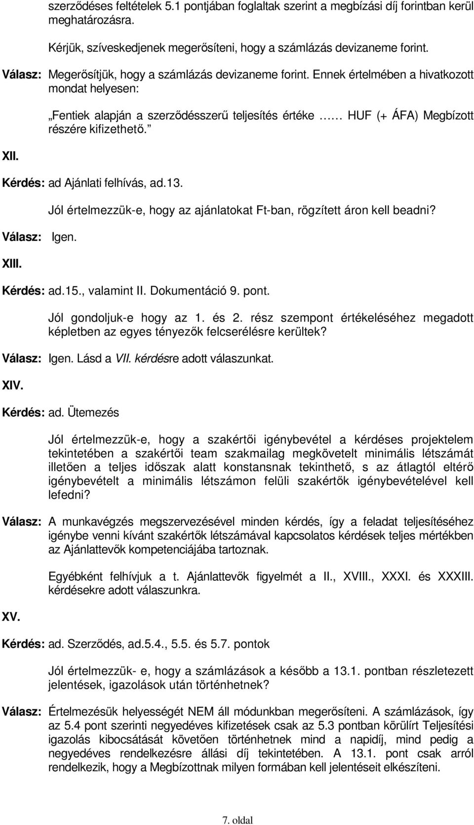 Fentiek alapján a szerzıdésszerő teljesítés értéke HUF (+ ÁFA) Megbízott részére kifizethetı. Kérdés: ad Ajánlati felhívás, ad.13. Válasz: Igen. XIII.