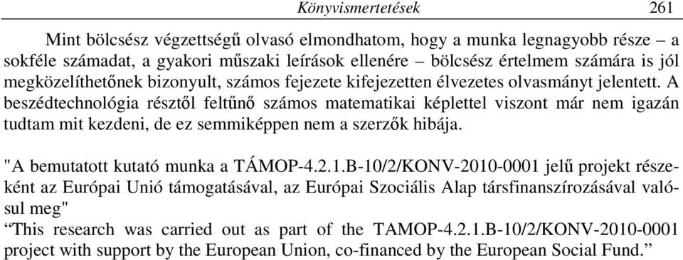 A beszédtechnológia résztől feltűnő számos matematikai képlettel viszont már nem igazán tudtam mit kezdeni, de ez semmiképpen nem a szerzők hibája. "A bemutatott kutató munka a TÁMOP-4.2.1.