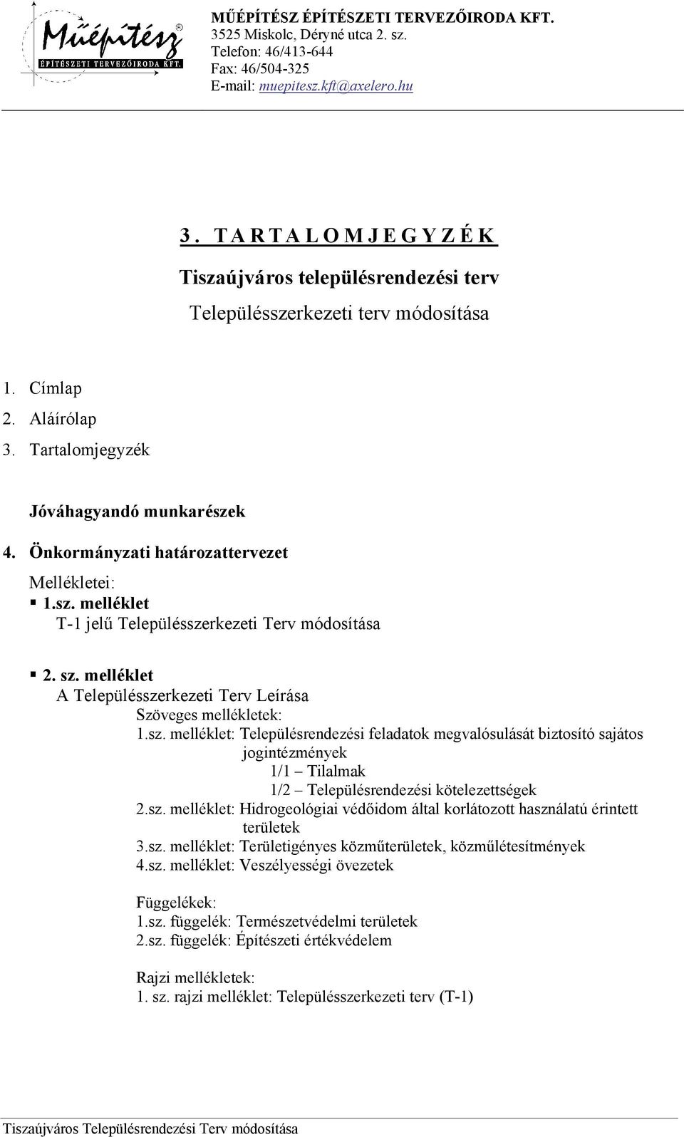 Önkormányzati határozattervezet Mellékletei: 1.sz. melléklet T-1 jelű Településszerkezeti Terv módosítása 2. sz. melléklet A Településszerkezeti Terv Leírása Szöveges mellékletek: 1.sz. melléklet: Településrendezési feladatok megvalósulását biztosító sajátos jogintézmények 1/1 Tilalmak 1/2 Településrendezési kötelezettségek 2.