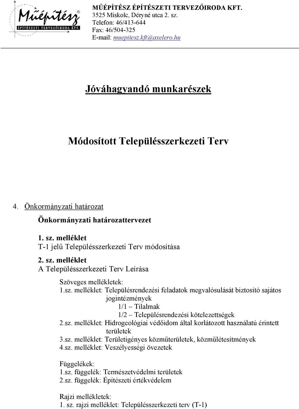 sz. melléklet: Településrendezési feladatok megvalósulását biztosító sajátos jogintézmények 1/1 Tilalmak 1/2 Településrendezési kötelezettségek 2.sz. melléklet: Hidrogeológiai védőidom által korlátozott használatú érintett területek 3.