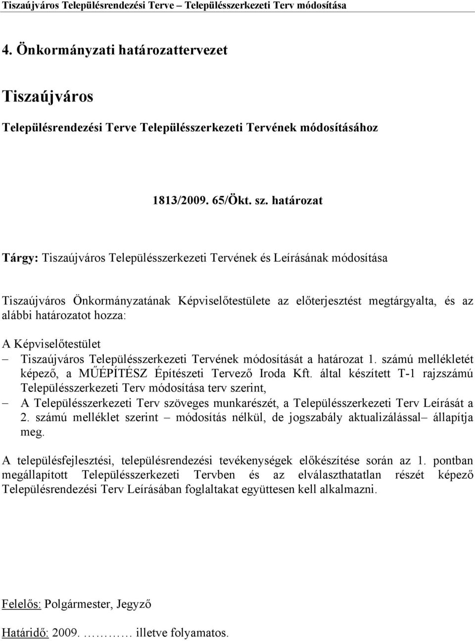 határozat Tárgy: Tiszaújváros Településszerkezeti Tervének és Leírásának módosítása Tiszaújváros Önkormányzatának Képviselőtestülete az előterjesztést megtárgyalta, és az alábbi határozatot hozza: A