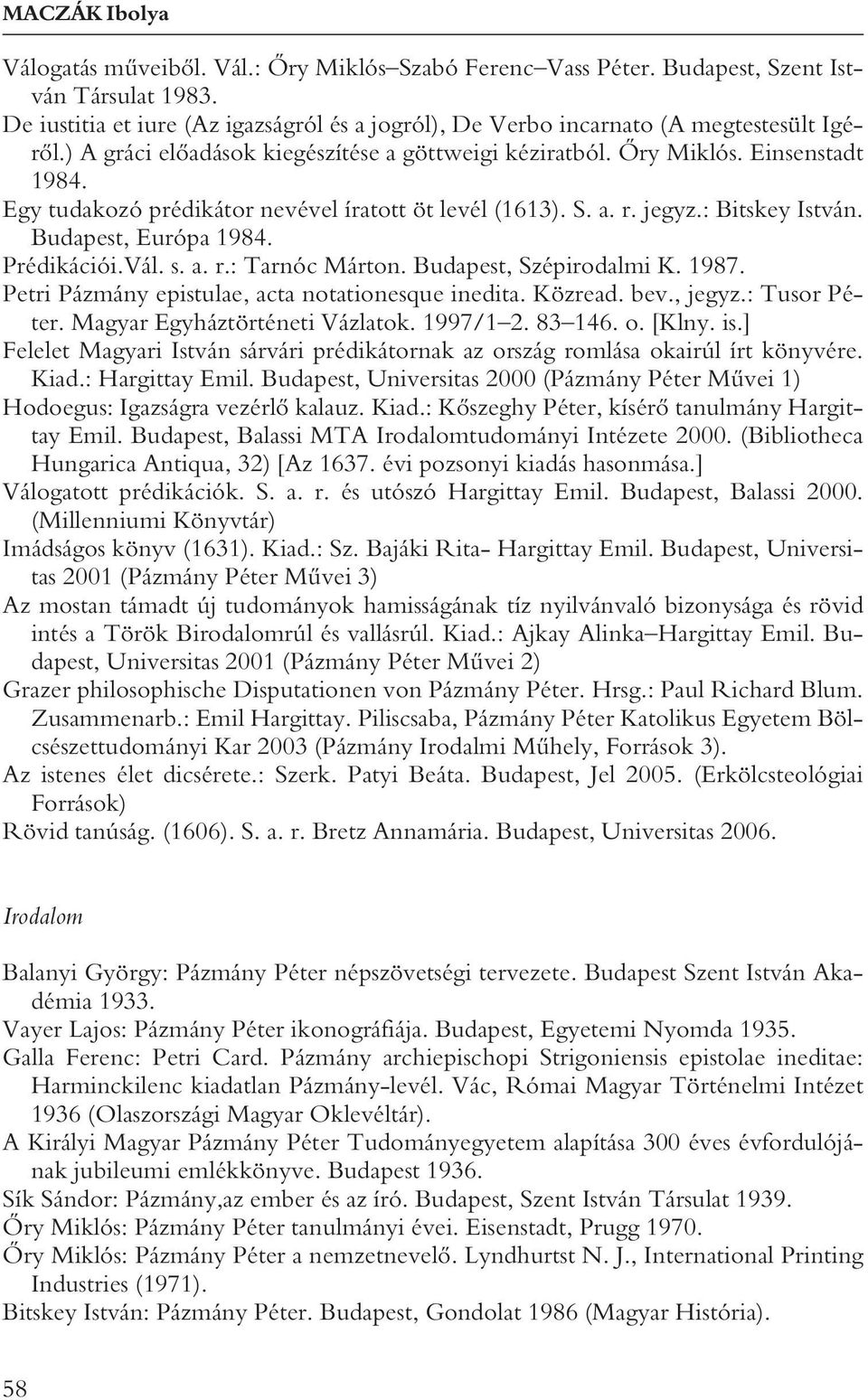 Egy tudakozó prédikátor nevével íratott öt levél (1613). S. a. r. jegyz.: Bitskey István. Budapest, Európa 1984. Prédikációi.Vál. s. a. r.: Tarnóc Márton. Budapest, Szépirodalmi K. 1987.