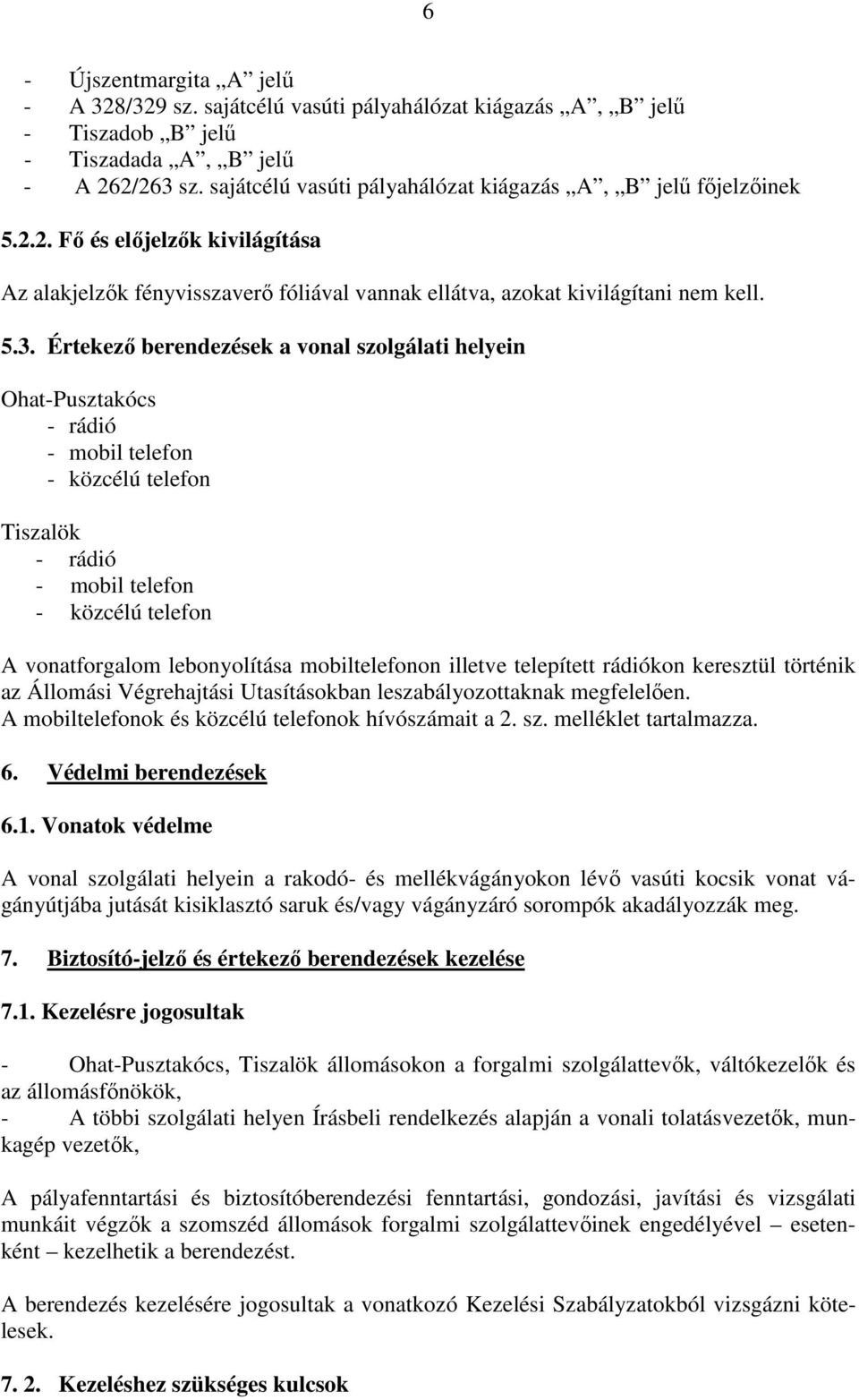 Értekező berendezések a vonal szolgálati helyein Ohat-Pusztakócs - rádió - mobil telefon - közcélú telefon Tiszalök - rádió - mobil telefon - közcélú telefon A vonatforgalom lebonyolítása