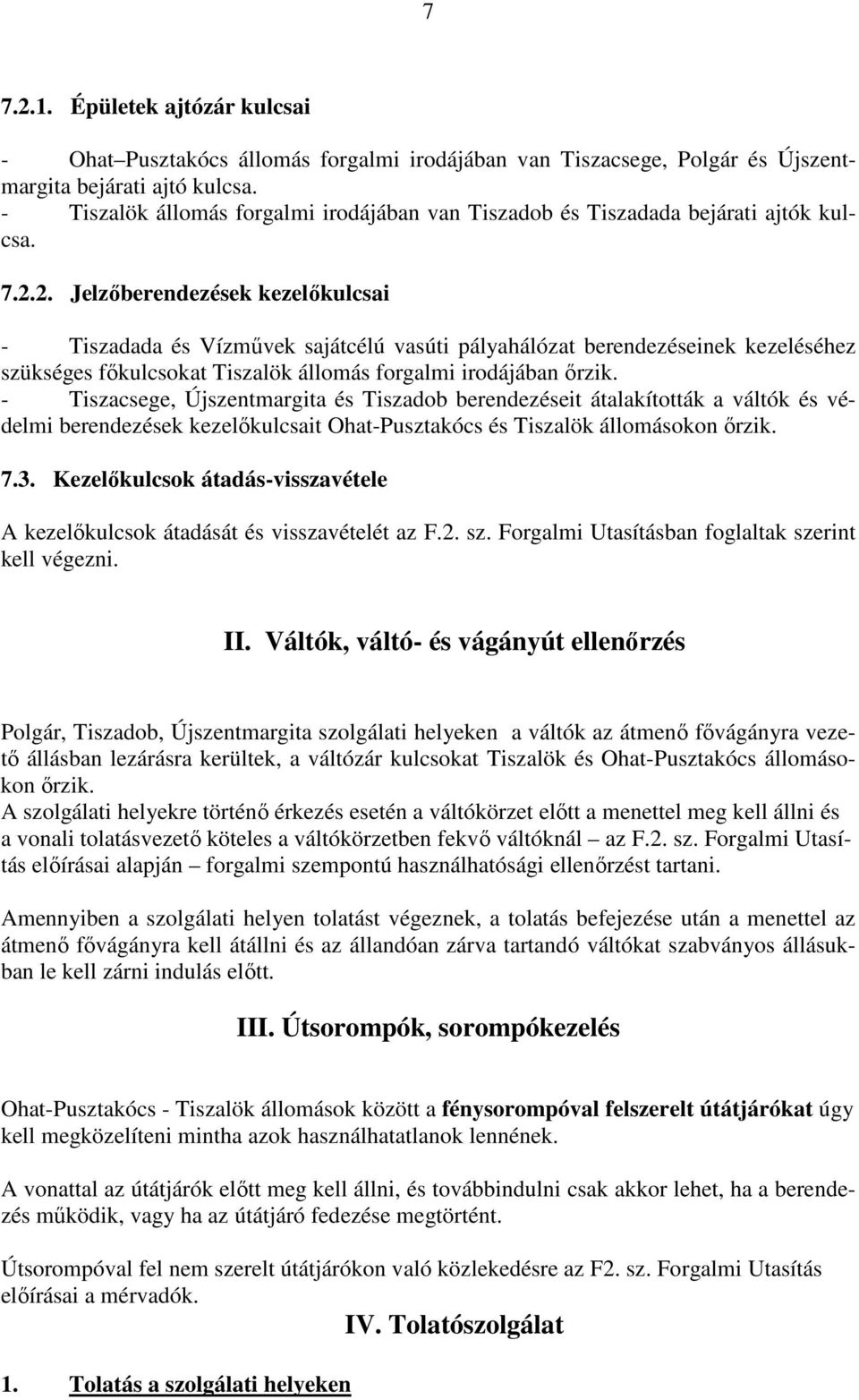 2. Jelzőberendezések kezelőkulcsai - Tiszadada és Vízművek sajátcélú vasúti pályahálózat berendezéseinek kezeléséhez szükséges főkulcsokat Tiszalök állomás forgalmi irodájában őrzik.