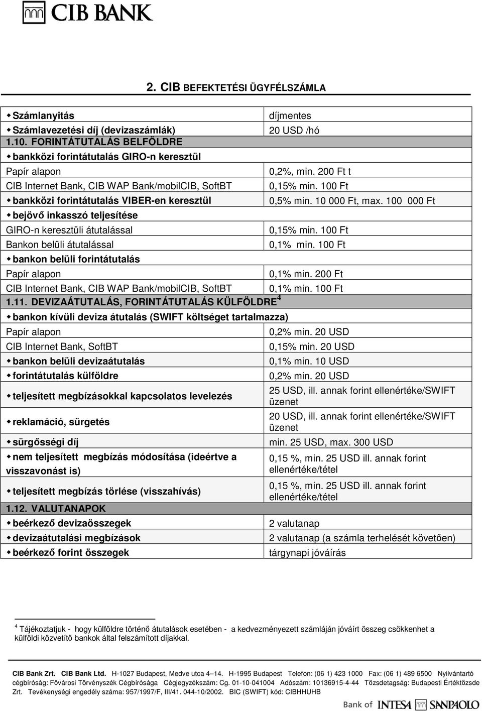 GIRO-n keresztüli átutalással Bankon belüli átutalással bankon belüli forintátutalás Papír alapon 2. CIB BEFEKTETÉSI ÜGYFÉLSZÁMLA díjmentes 20 USD /hó 0,2%, min. 200 Ft t 0,15% min. 100 Ft 0,5% min.