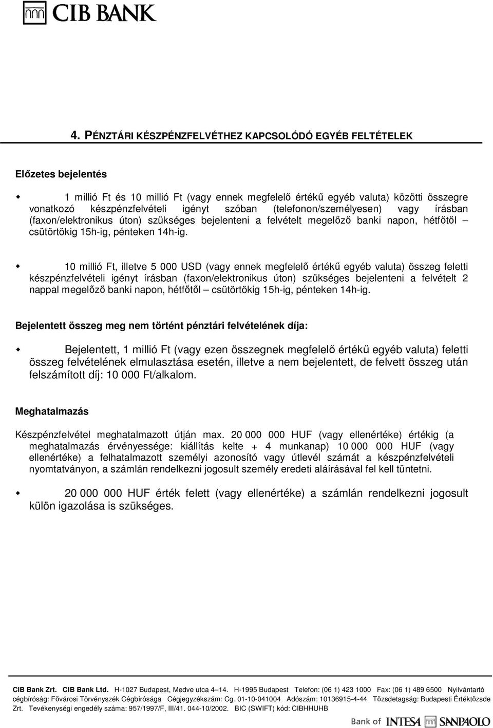 10 millió Ft, illetve 5 000 USD (vagy ennek megfelelı értékő egyéb valuta) összeg feletti készpénzfelvételi igényt írásban (faxon/elektronikus úton) szükséges bejelenteni a felvételt 2 nappal