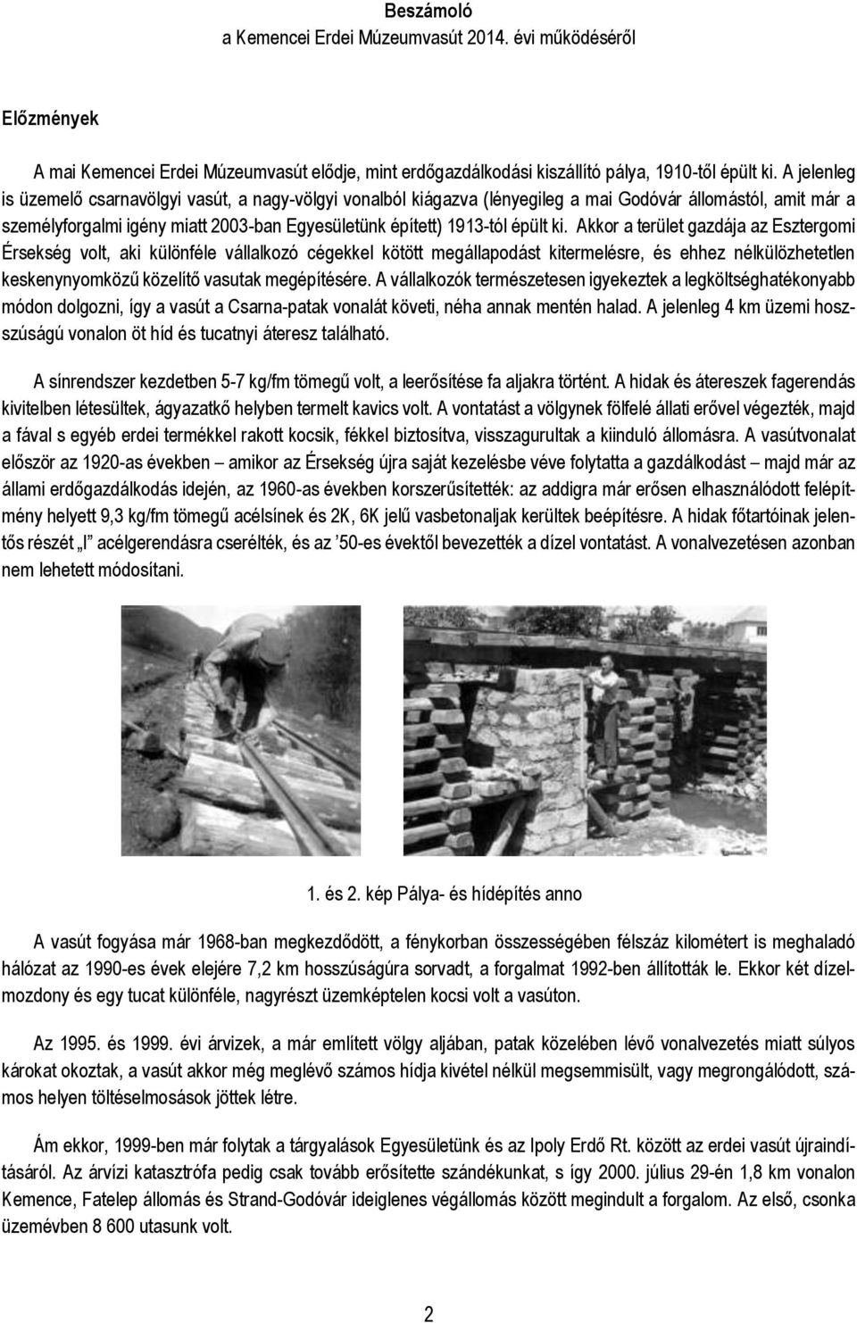 Akkor a terület gazdája az Esztergomi Érsekség volt, aki különféle vállalkozó cégekkel kötött megállapodást kitermelésre, és ehhez nélkülözhetetlen keskenynyomközű közelítő vasutak megépítésére.