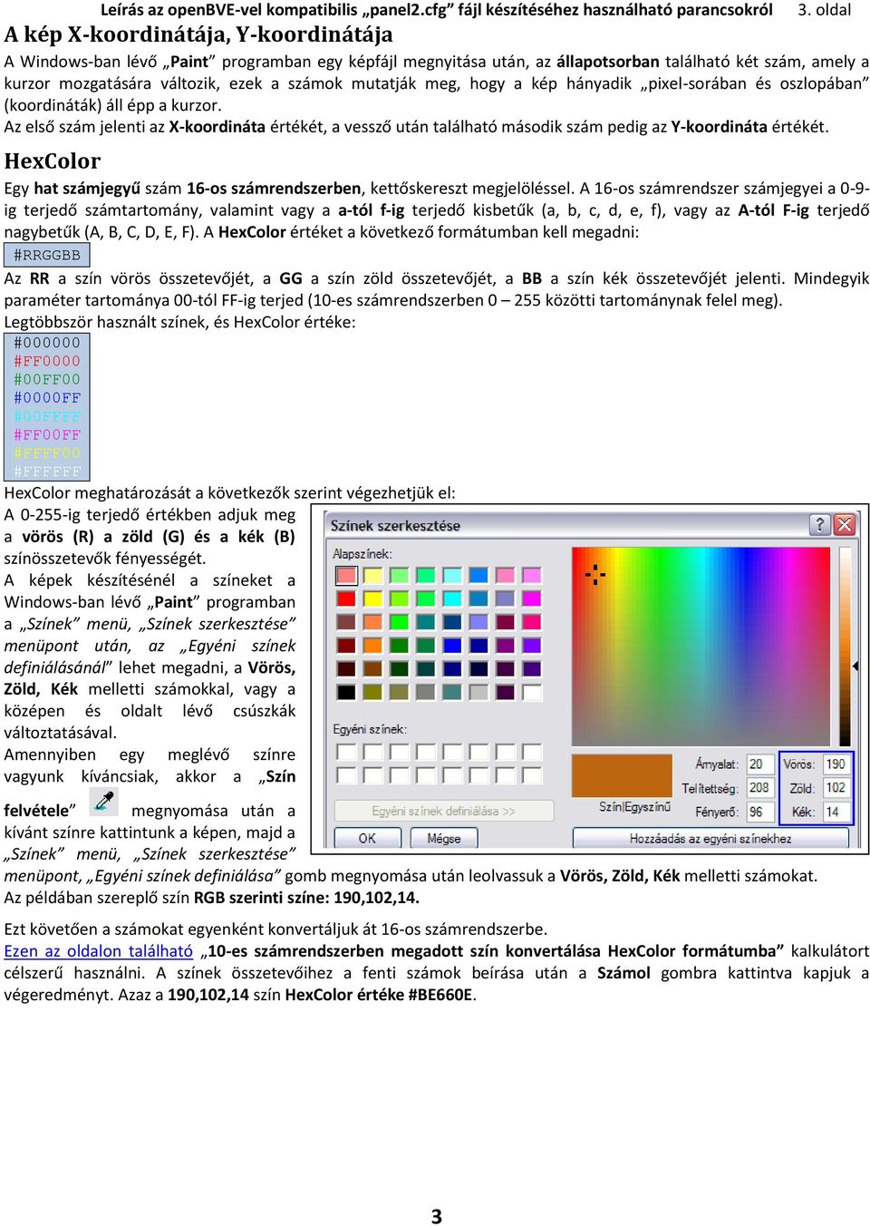 mutatják meg, hogy a kép hányadik pixel-sorában és oszlopában (koordináták) áll épp a kurzor.