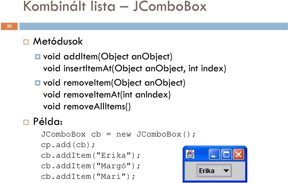 removeitemat(int anindex) void removeallitems() Példa: JComboBox cb = new