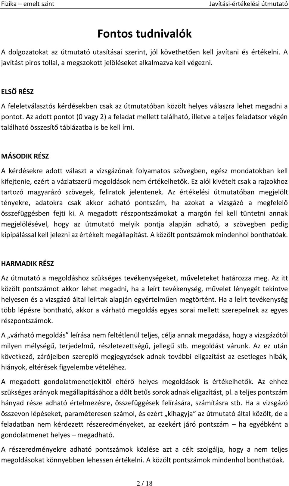 Az adott pontot (0 vagy 2) a feladat mellett található, illetve a teljes feladatsor végén található összesítő táblázatba is be kell írni.