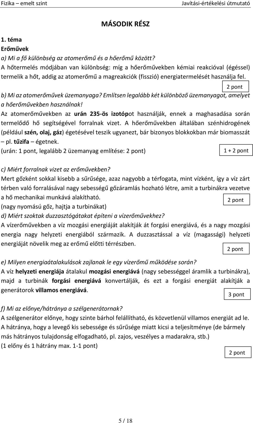 b) Mi az atomerőművek üzemanyaga? Említsen legalább két különböző üzemanyagot, amelyet a hőerőművekben használnak!