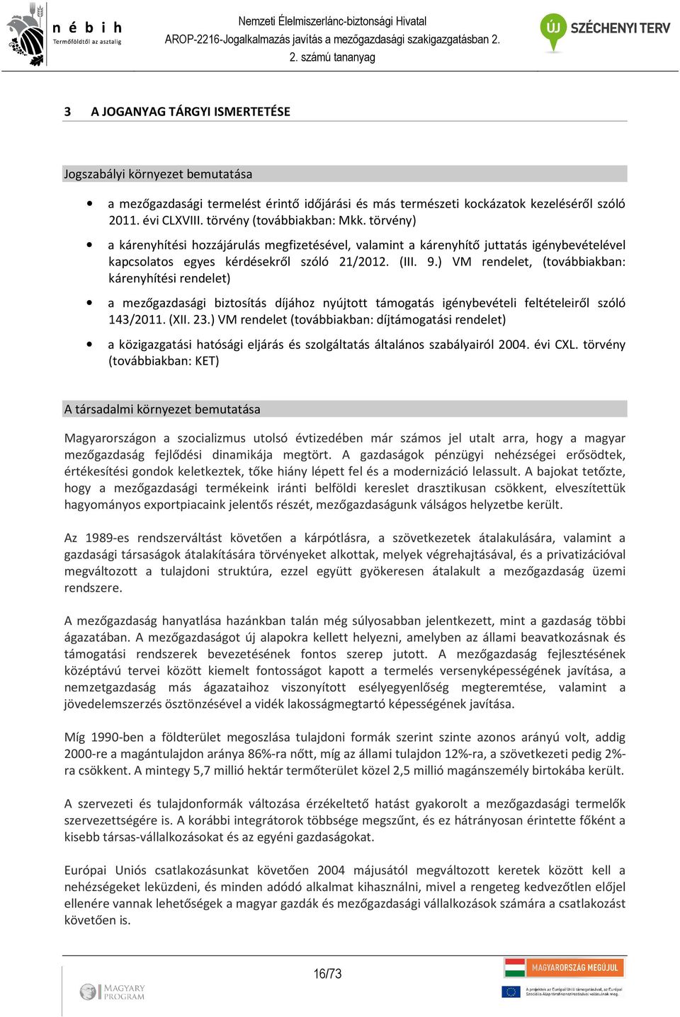 ) VM rendelet, (továbbiakban: kárenyhítési rendelet) a mezőgazdasági biztosítás díjához nyújtott támogatás igénybevételi feltételeiről szóló 143/2011. (XII. 23.