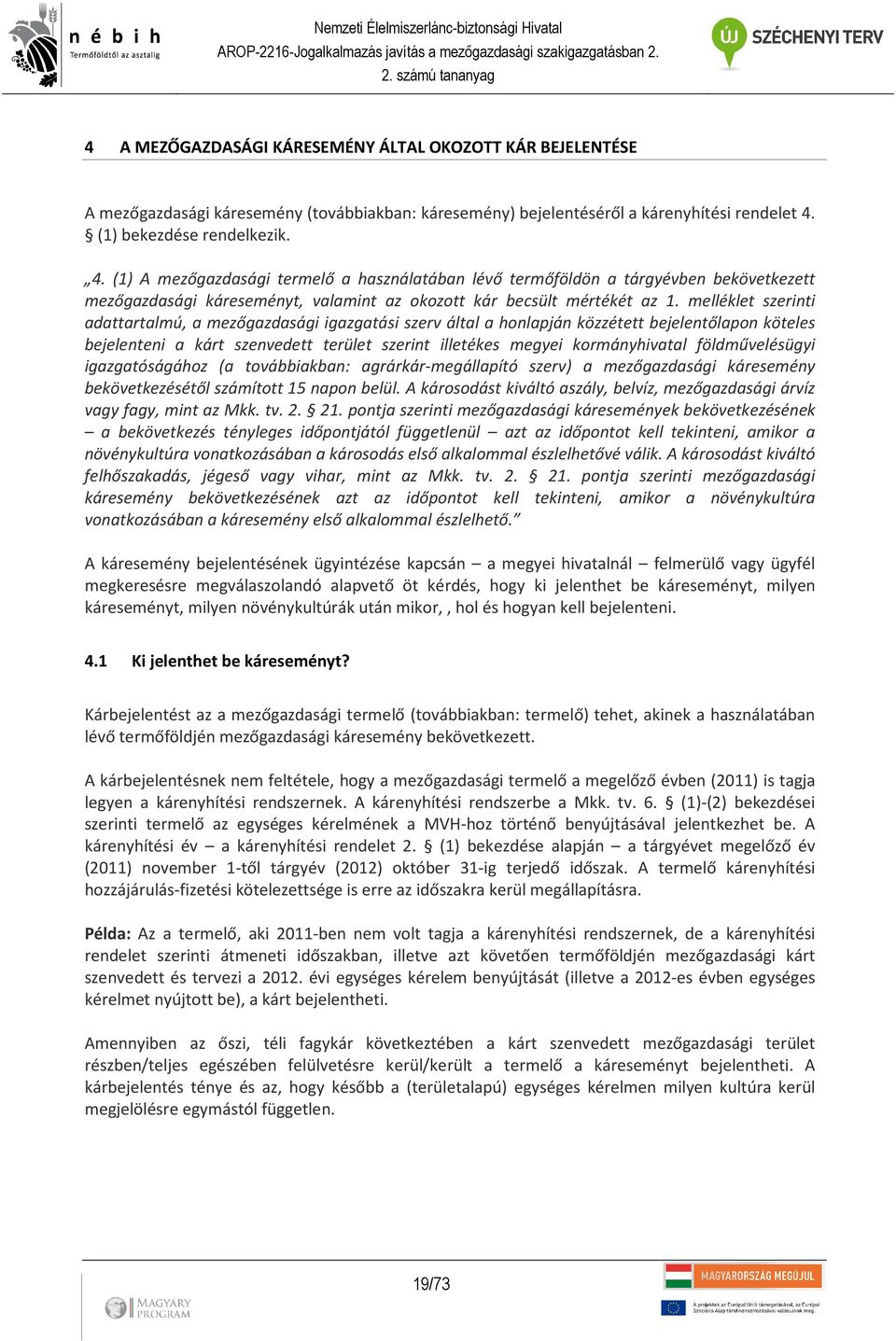 melléklet szerinti adattartalmú, a mezőgazdasági igazgatási szerv által a honlapján közzétett bejelentőlapon köteles bejelenteni a kárt szenvedett terület szerint illetékes megyei kormányhivatal