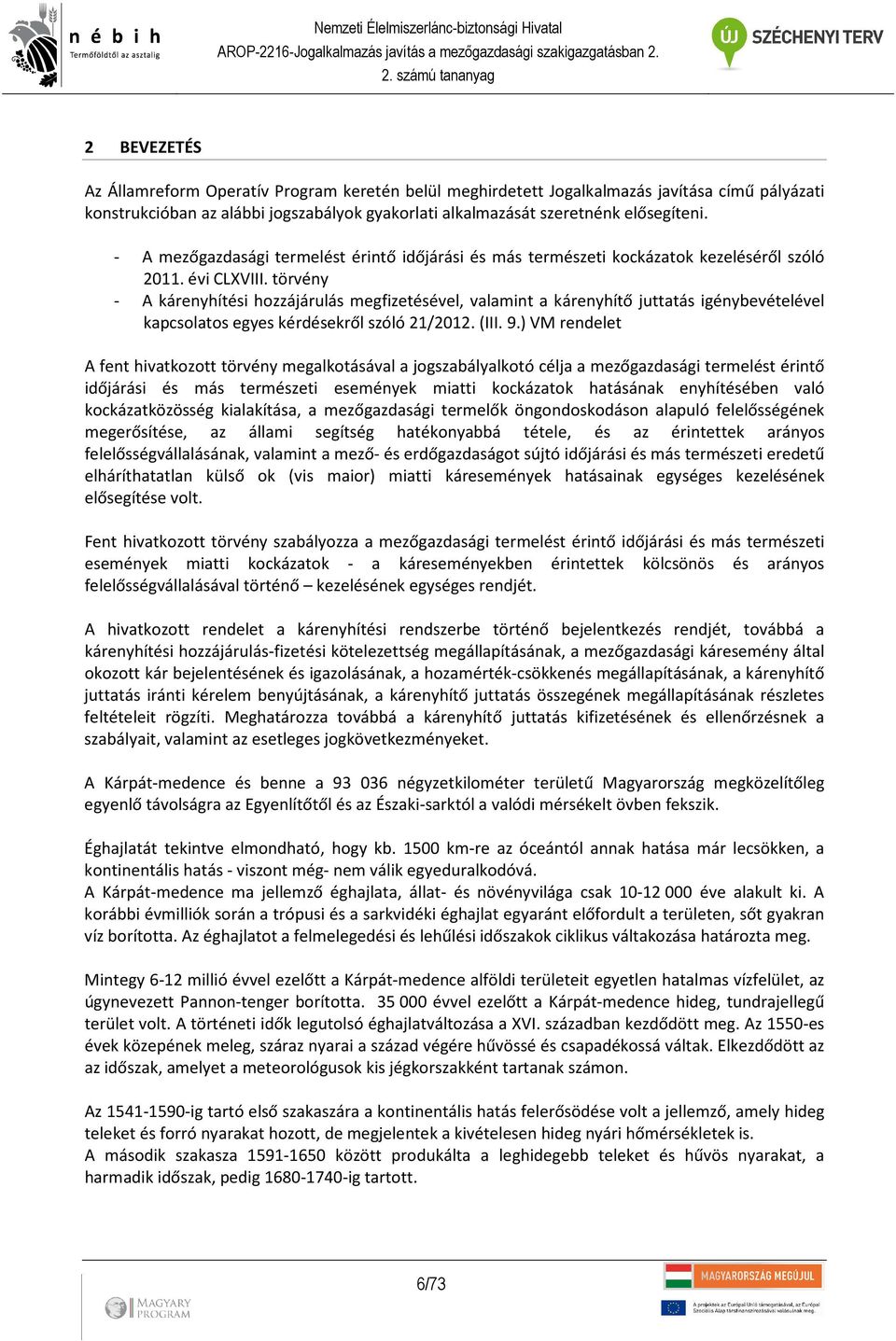 törvény - A kárenyhítési hozzájárulás megfizetésével, valamint a kárenyhítő juttatás igénybevételével kapcsolatos egyes kérdésekről szóló 21/2012. (III. 9.