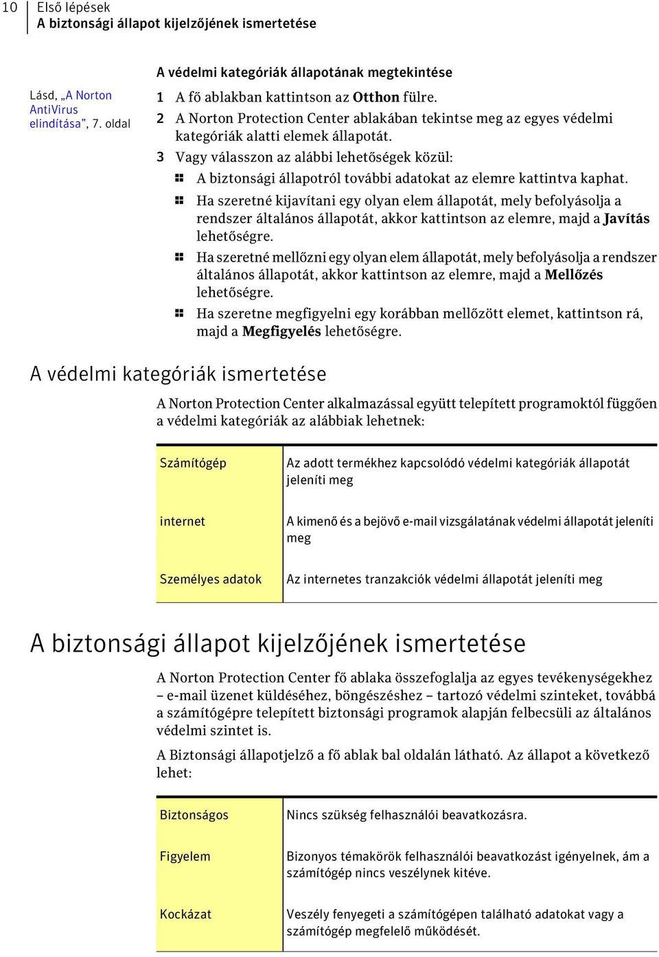 3 Vagy válasszon az alábbi lehetőségek közül: 1 A biztonsági állapotról további adatokat az elemre kattintva kaphat.