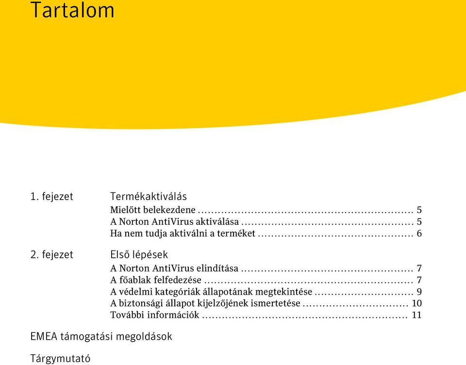 fejezet Első lépések A Norton AntiVirus elindítása... 7 A főablak felfedezése.