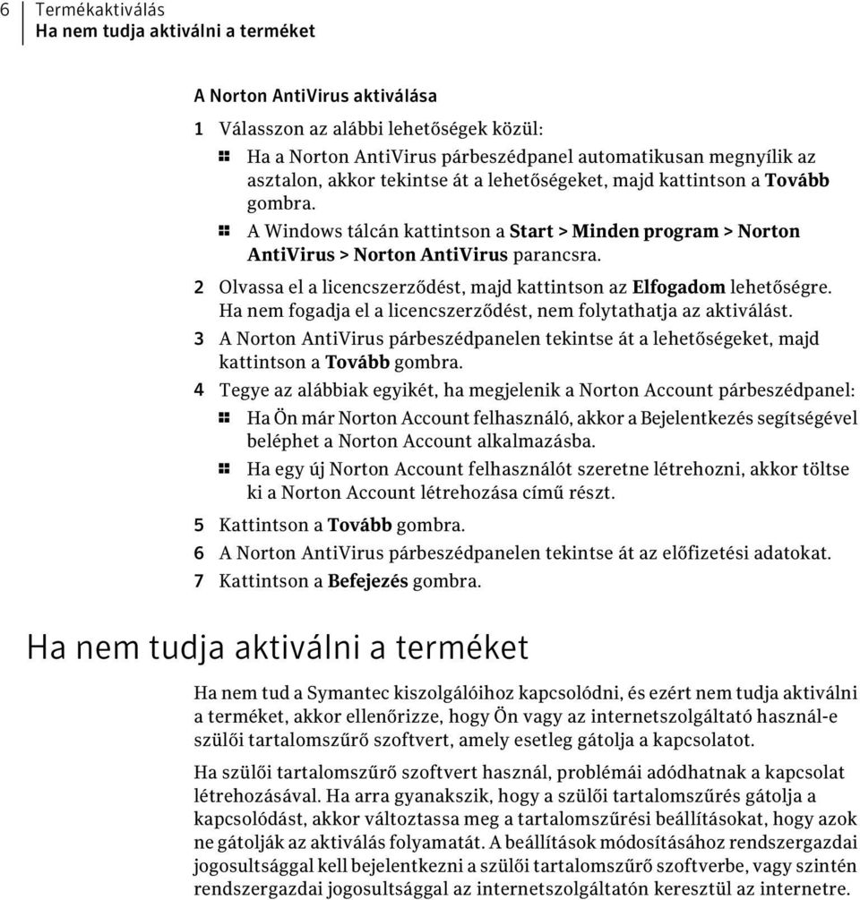 2 Olvassa el a licencszerződést, majd kattintson az Elfogadom lehetőségre. Ha nem fogadja el a licencszerződést, nem folytathatja az aktiválást.