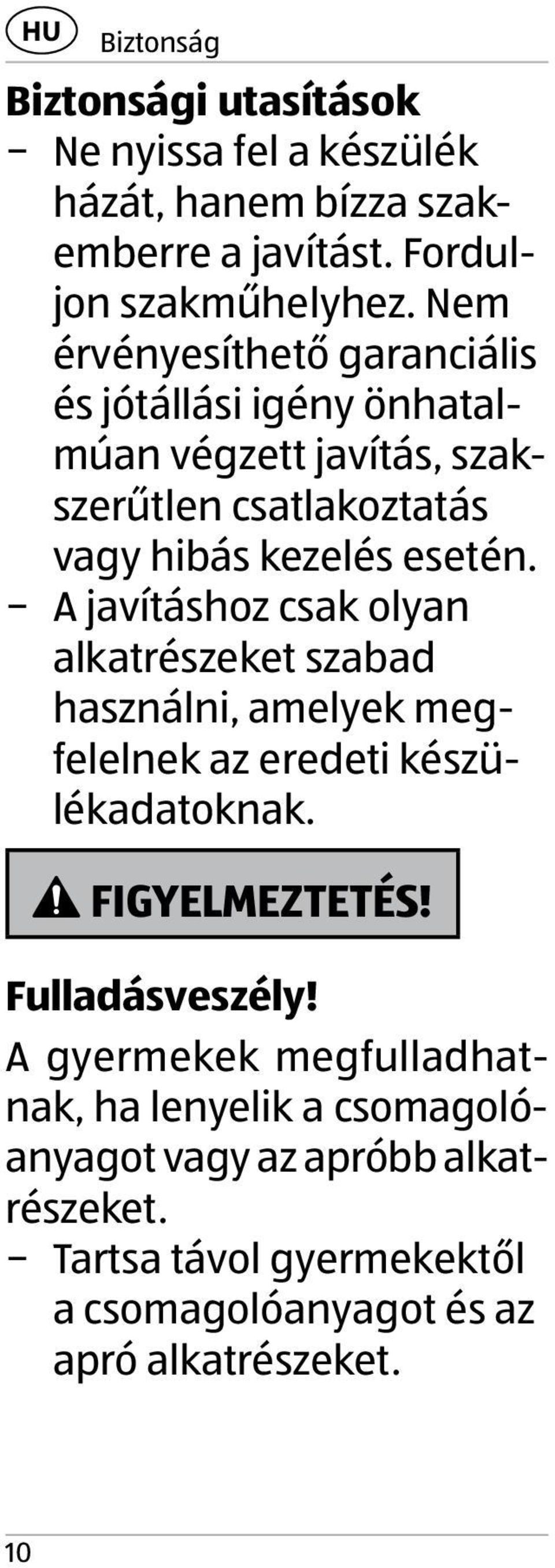 A javításhoz csak olyan alkatrészeket szabad használni, amelyek megfelelnek az eredeti készülékadatoknak. FIGYELMEZTETÉS! Fulladásveszély!