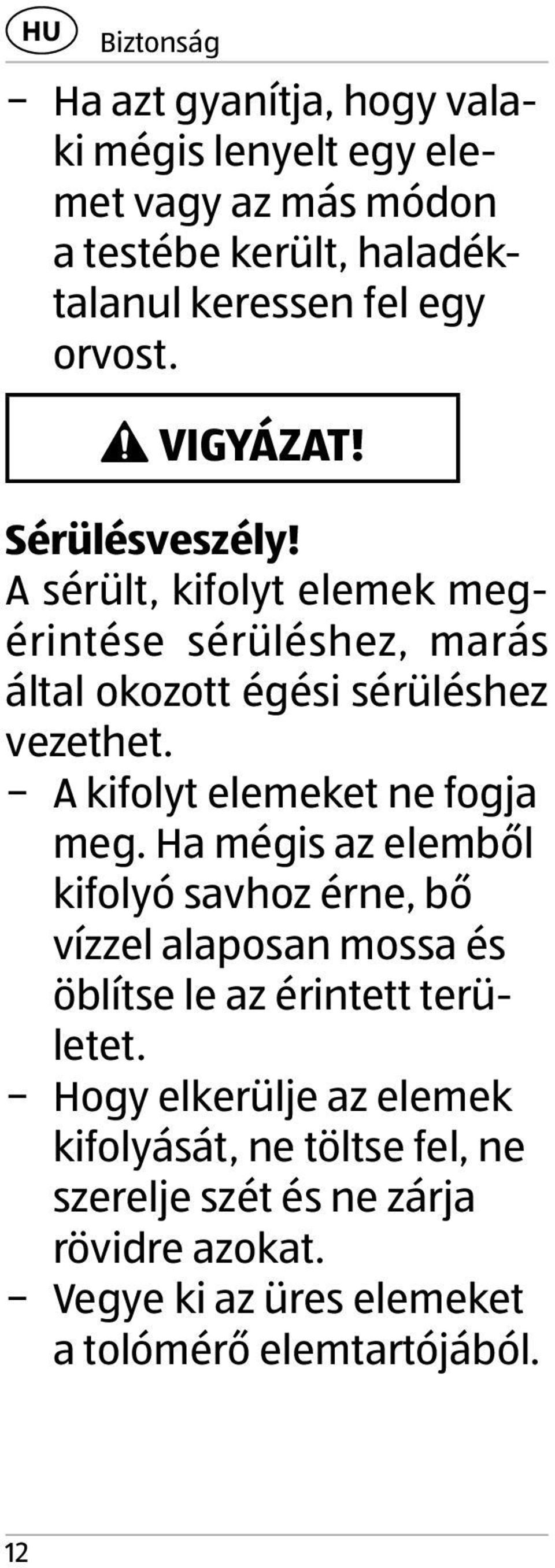 A kifolyt elemeket ne fogja meg. Ha mégis az elemből kifolyó savhoz érne, bő vízzel alaposan mossa és öblítse le az érintett területet.