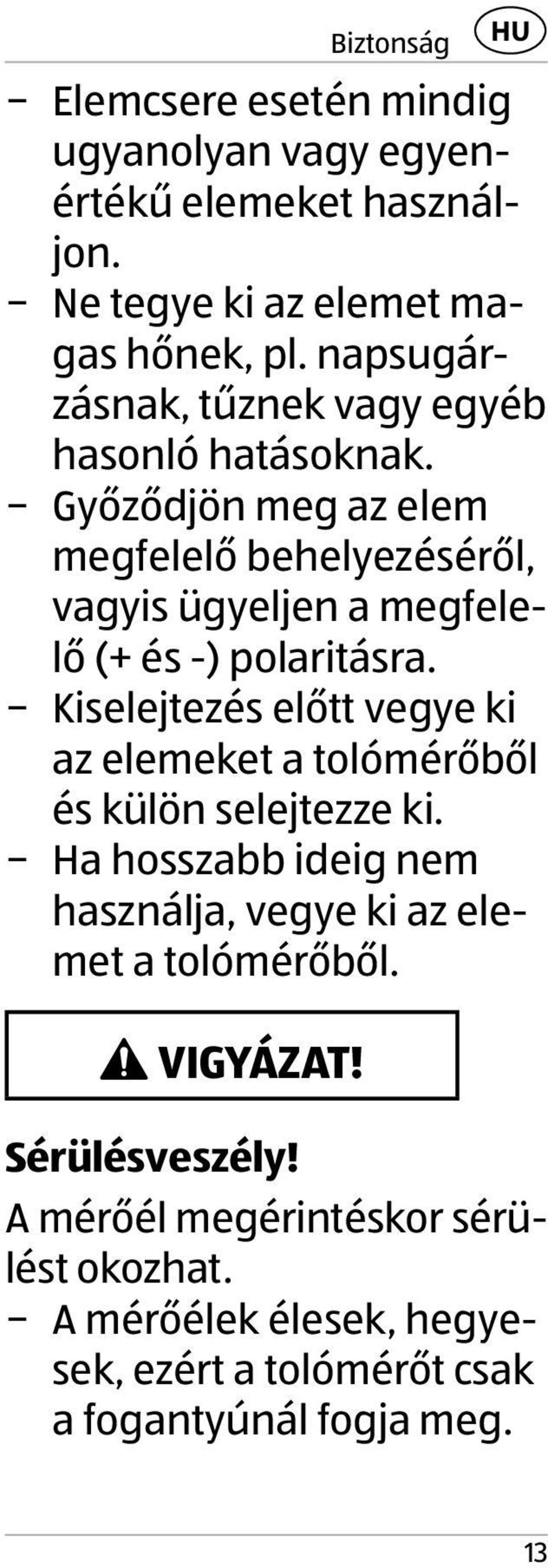 Győződjön meg az elem megfelelő behelyezéséről, vagyis ügyeljen a megfelelő (+ és -) polaritásra.