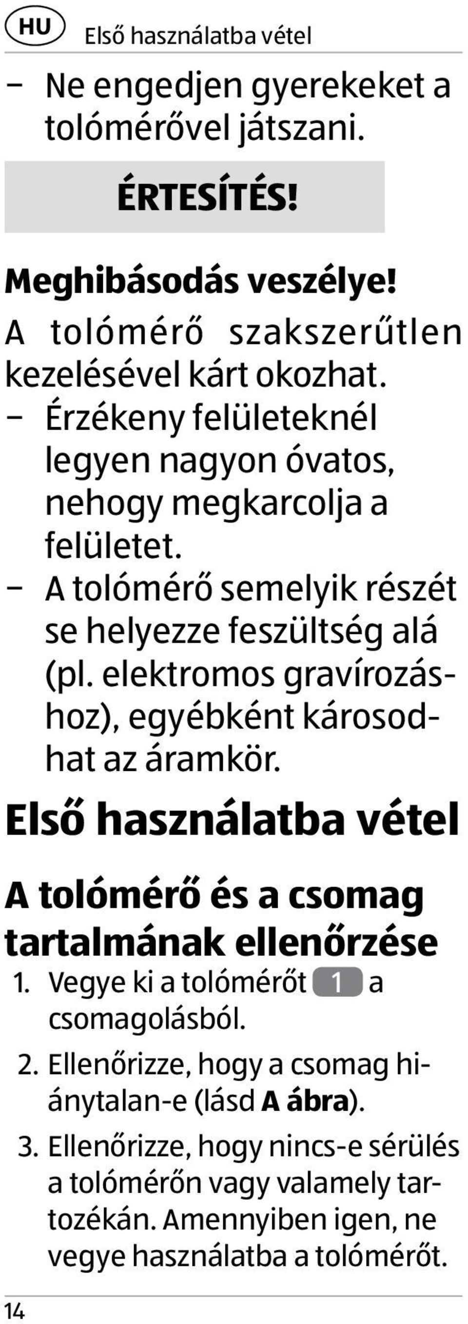 elektromos gravírozáshoz), egyébként károsodhat az áramkör. Első használatba vétel A tolómérő és a csomag tartalmának ellenőrzése 1.