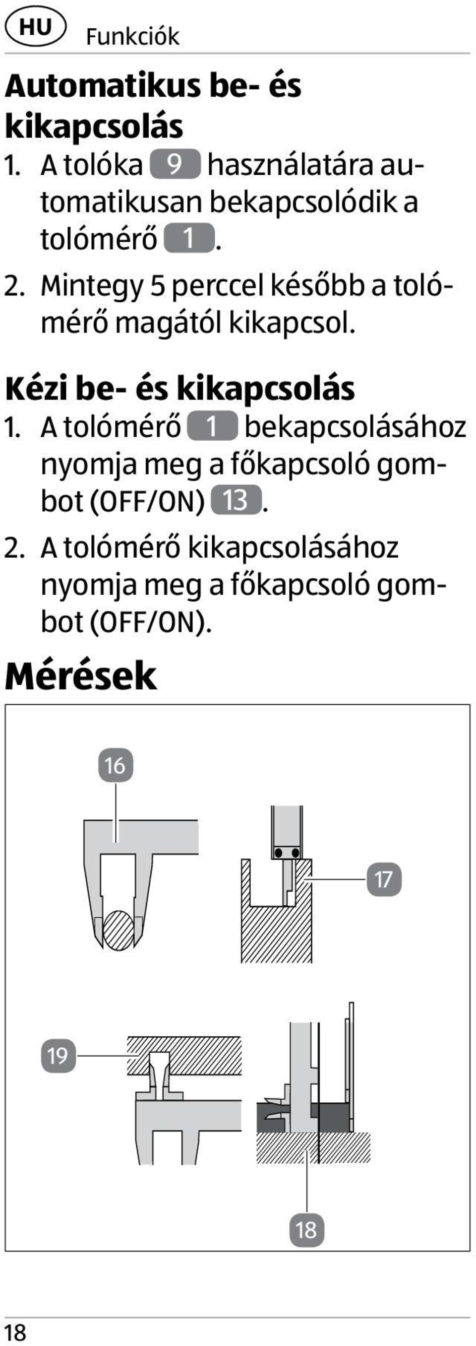 Mintegy 5 perccel később a tolómérő magától kikapcsol. Kézi be- és kikapcsolás 1.