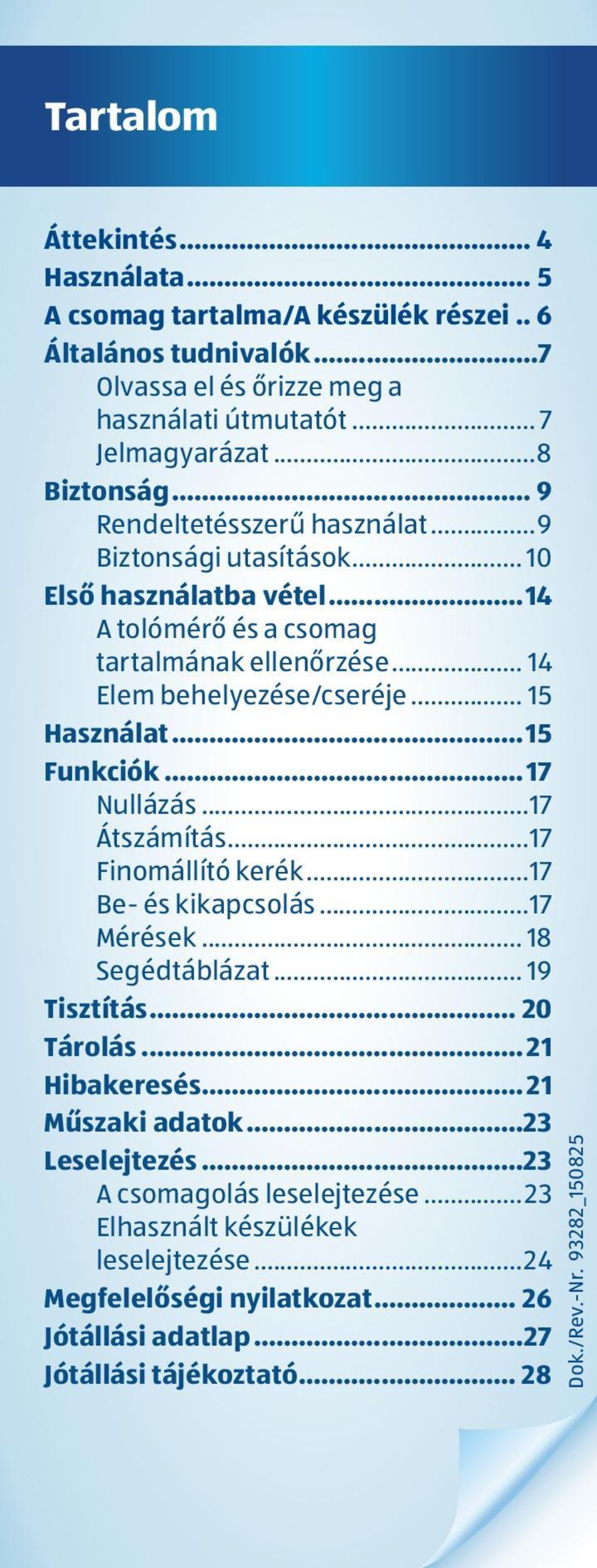 ..15 Funkciók... 17 Nullázás...17 Átszámítás...17 Finomállító kerék...17 Be- és kikapcsolás...17 Mérések... 18 Segédtáblázat... 19 Tisztítás... 20 Tárolás... 21 Hibakeresés... 21 Műszaki adatok.