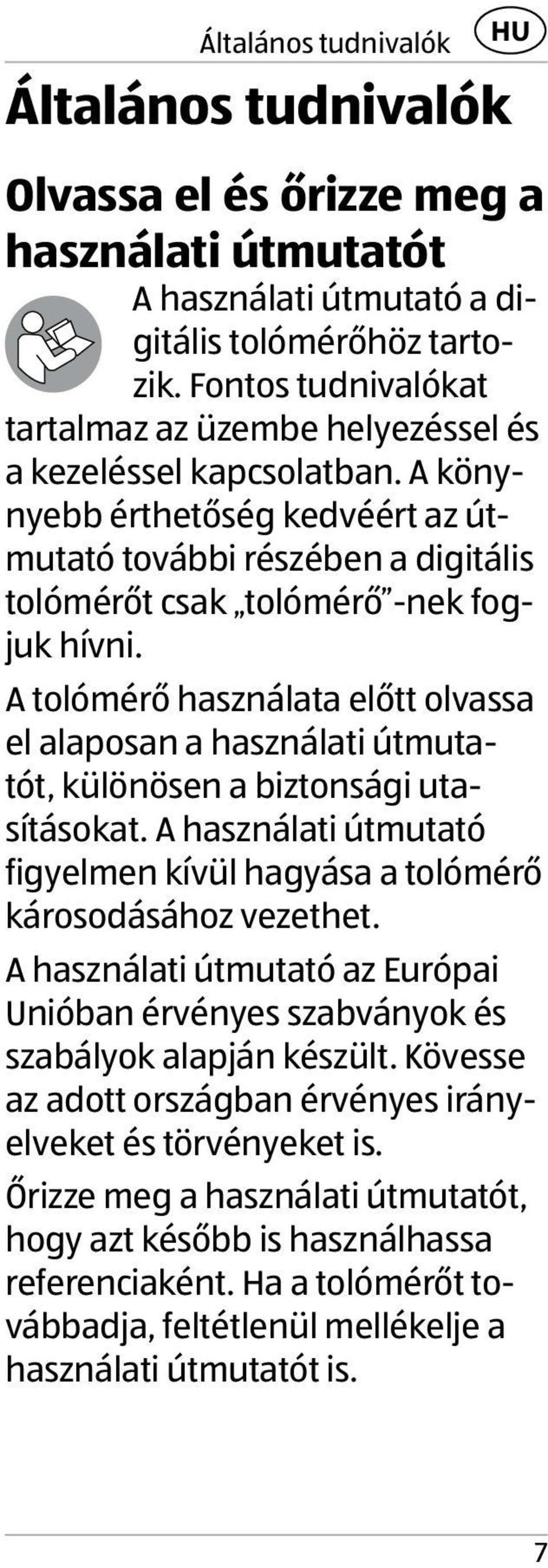 A tolómérő használata előtt olvassa el alaposan a használati útmutatót, különösen a biztonsági utasításokat. A használati útmutató figyelmen kívül hagyása a tolómérő károsodásához vezethet.