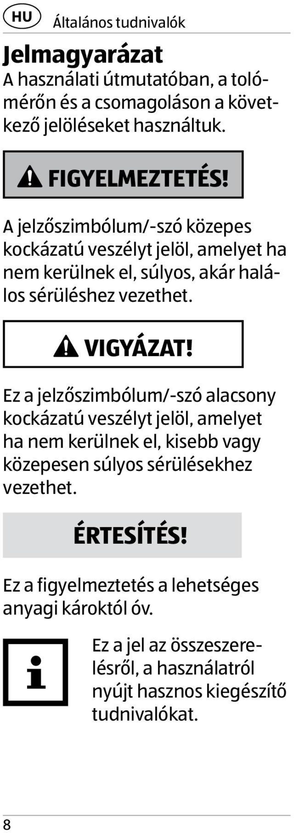 Ez a jelzőszimbólum/-szó alacsony kockázatú veszélyt jelöl, amelyet ha nem kerülnek el, kisebb vagy közepesen súlyos sérülésekhez vezethet.