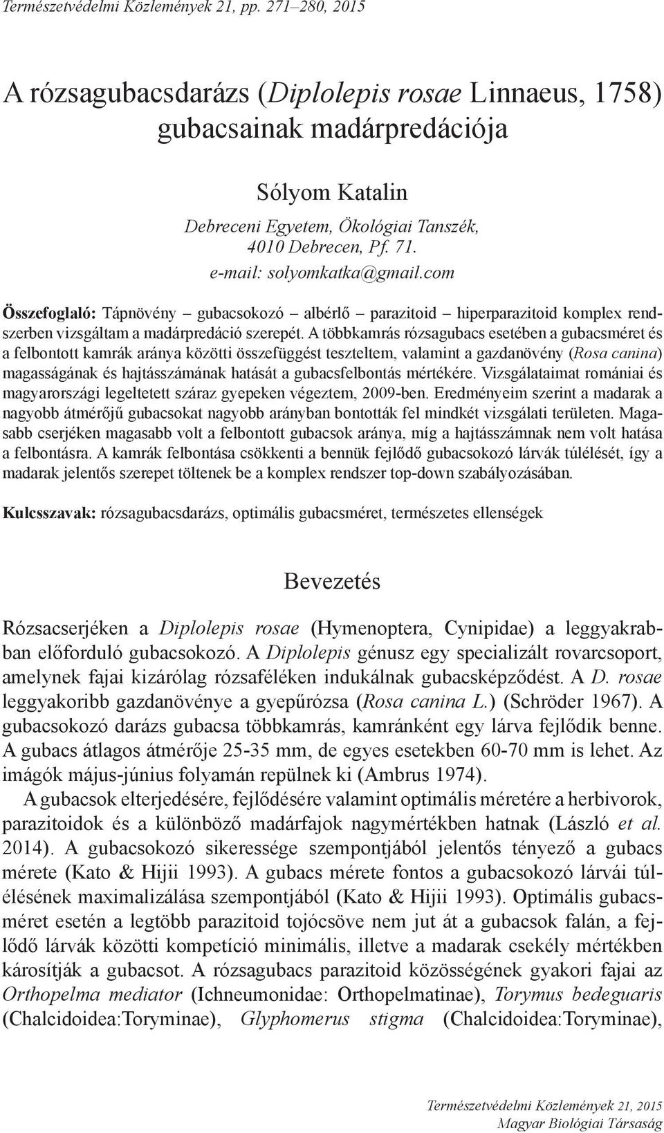 com Összefoglaló: Tápnövény gubacsokozó albérlő parazitoid hiperparazitoid komplex rendszerben vizsgáltam a madárpredáció szerepét.