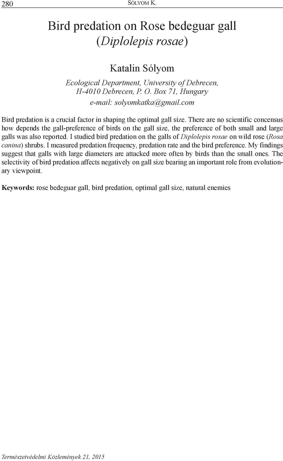 There are no scientific concensus how depends the gall-preference of birds on the gall size, the preference of both small and large galls was also reported.