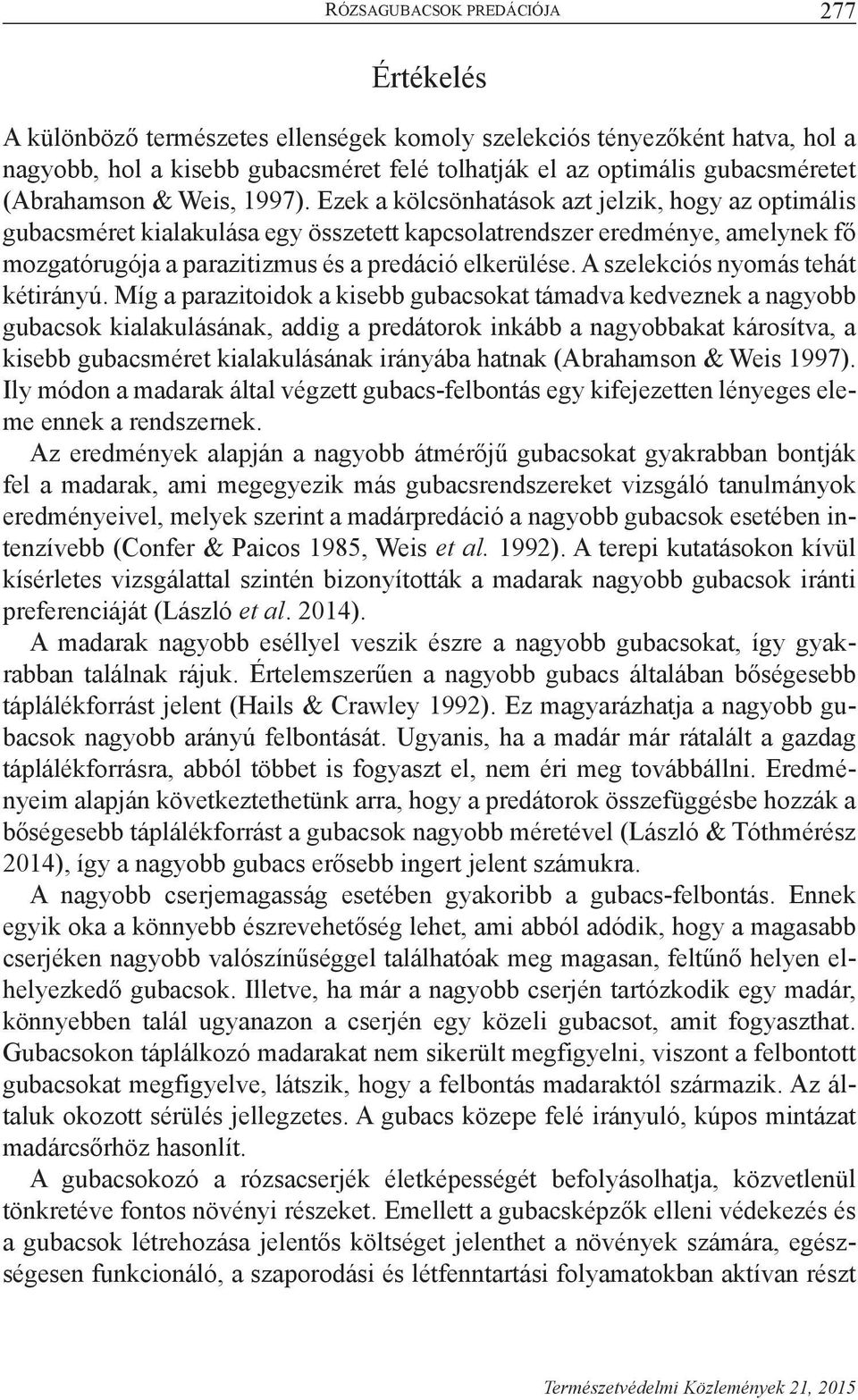 Ezek a kölcsönhatások azt jelzik, hogy az optimális gubacsméret kialakulása egy összetett kapcsolatrendszer eredménye, amelynek fő mozgatórugója a parazitizmus és a predáció elkerülése.