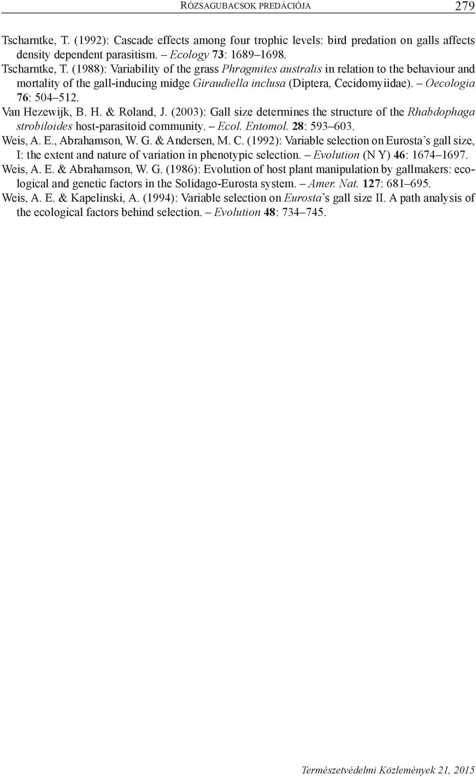 (1988): Variability of the grass Phragmites australis in relation to the behaviour and mortality of the gall-inducing midge Giraudiella inclusa (Diptera, Cecidomyiidae). Oecologia 76: 504 512.