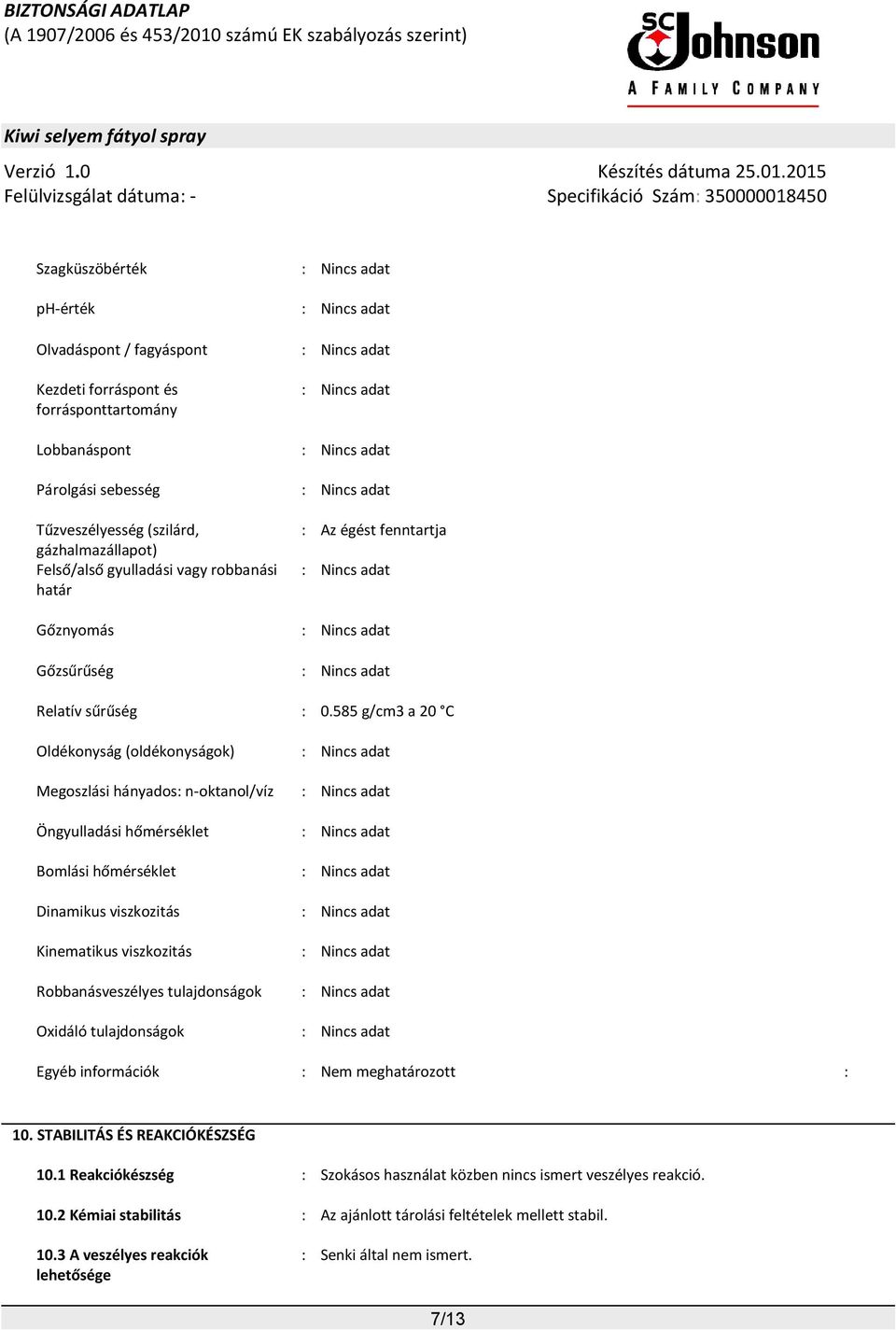 585 g/cm3 a 20 C Oldékonyság (oldékonyságok) : Megoszlási hányados: n-oktanol/víz : Öngyulladási hőmérséklet : Bomlási hőmérséklet : Dinamikus viszkozitás : Kinematikus viszkozitás :