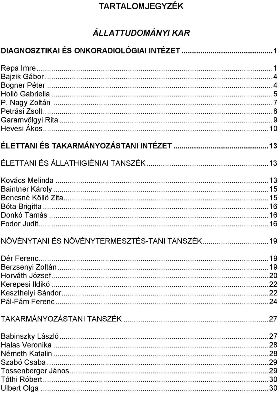 ..15 Bóta Brigitta...16 Donkó Tamás...16 Fodor Judit...16 NÖVÉNYTANI ÉS NÖVÉNYTERMESZTÉS-TANI TANSZÉK...19 Dér Ferenc...19 Berzsenyi Zoltán...19 Horváth József...20 Kerepesi Ildikó.