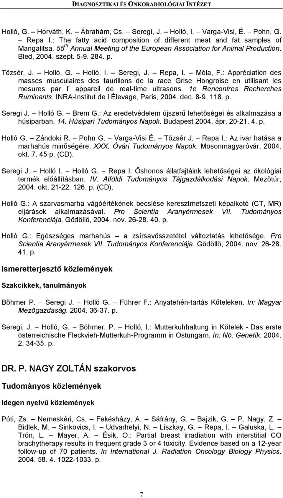 Holló, G. Holló, I. Seregi, J. Repa, I. Móla, F.: Appréciation des masses musculaires des taurillons de la race Grise Hongroise en utilisant les mesures par l appareil de real-time ultrasons.