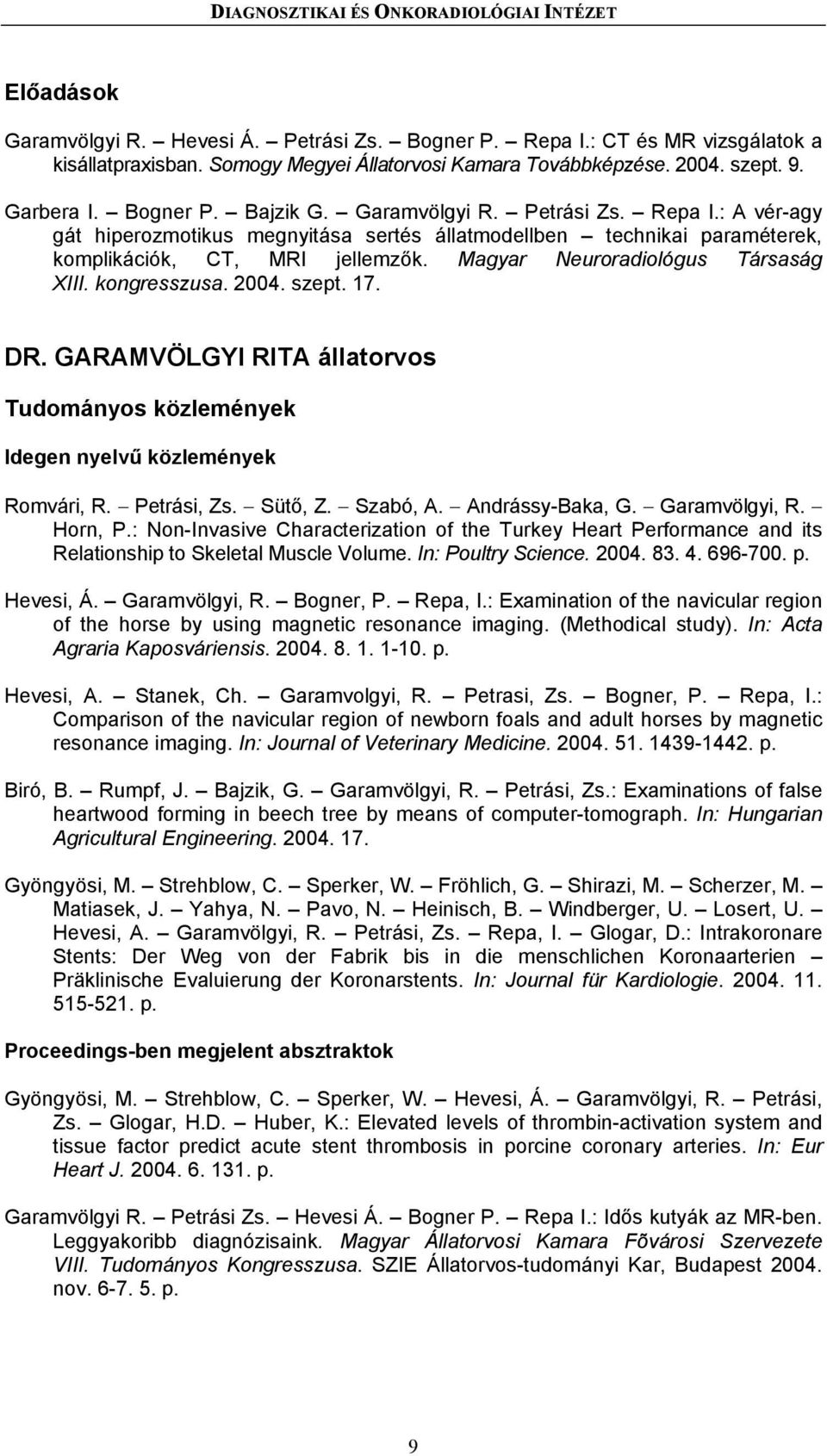 Magyar Neuroradiológus Társaság XIII. kongresszusa. 2004. szept. 17. DR. GARAMVÖLGYI RITA állatorvos Idegen nyelvű közlemények Romvári, R. Petrási, Zs. Sütő, Z. Szabó, A. Andrássy-Baka, G.