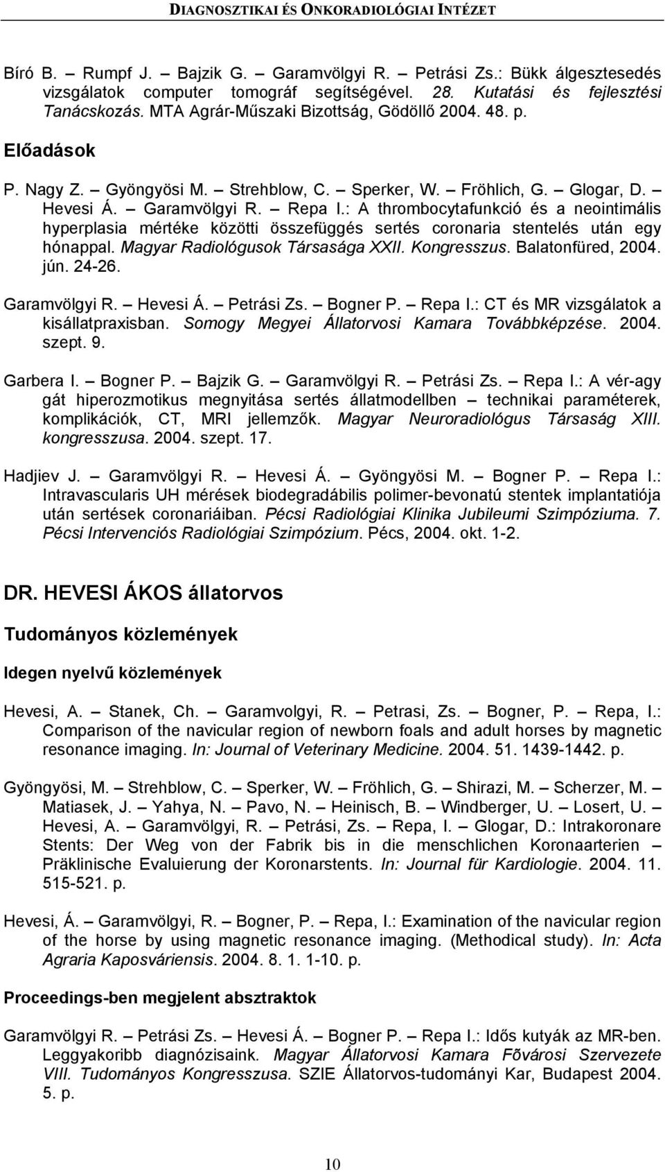 : A thrombocytafunkció és a neointimális hyperplasia mértéke közötti összefüggés sertés coronaria stentelés után egy hónappal. Magyar Radiológusok Társasága XXII. Kongresszus. Balatonfüred, 2004. jún.