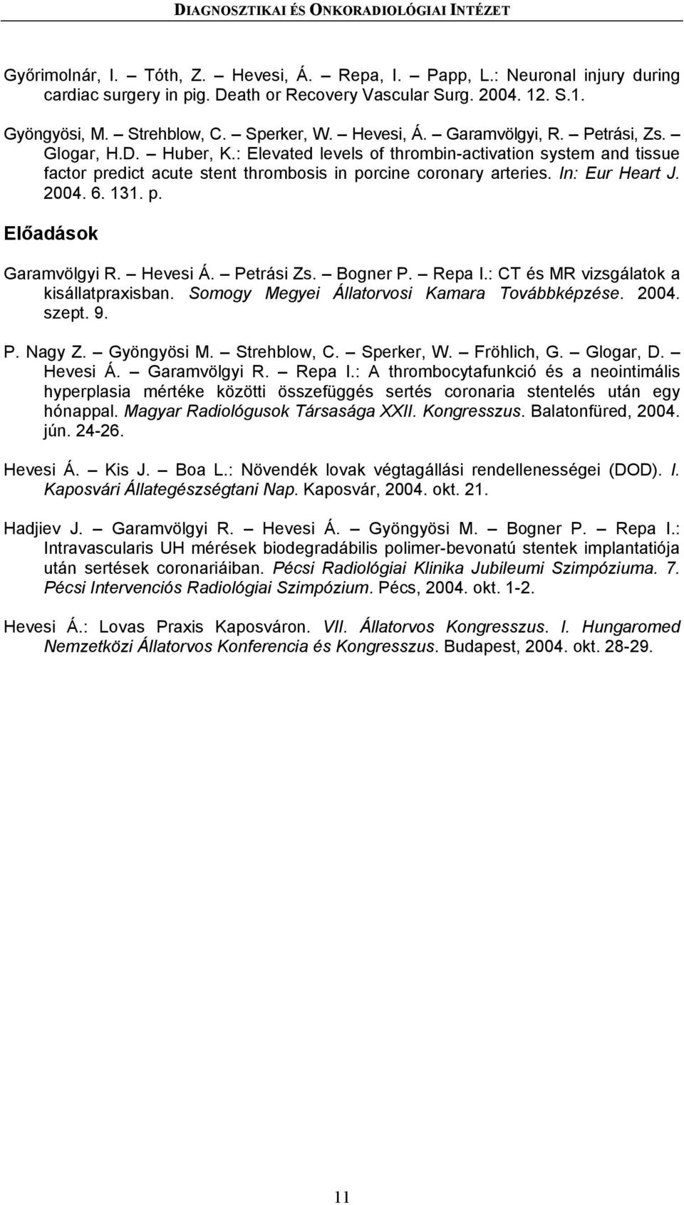 : Elevated levels of thrombin-activation system and tissue factor predict acute stent thrombosis in porcine coronary arteries. In: Eur Heart J. 2004. 6. 131. p. Előadások Garamvölgyi R. Hevesi Á.