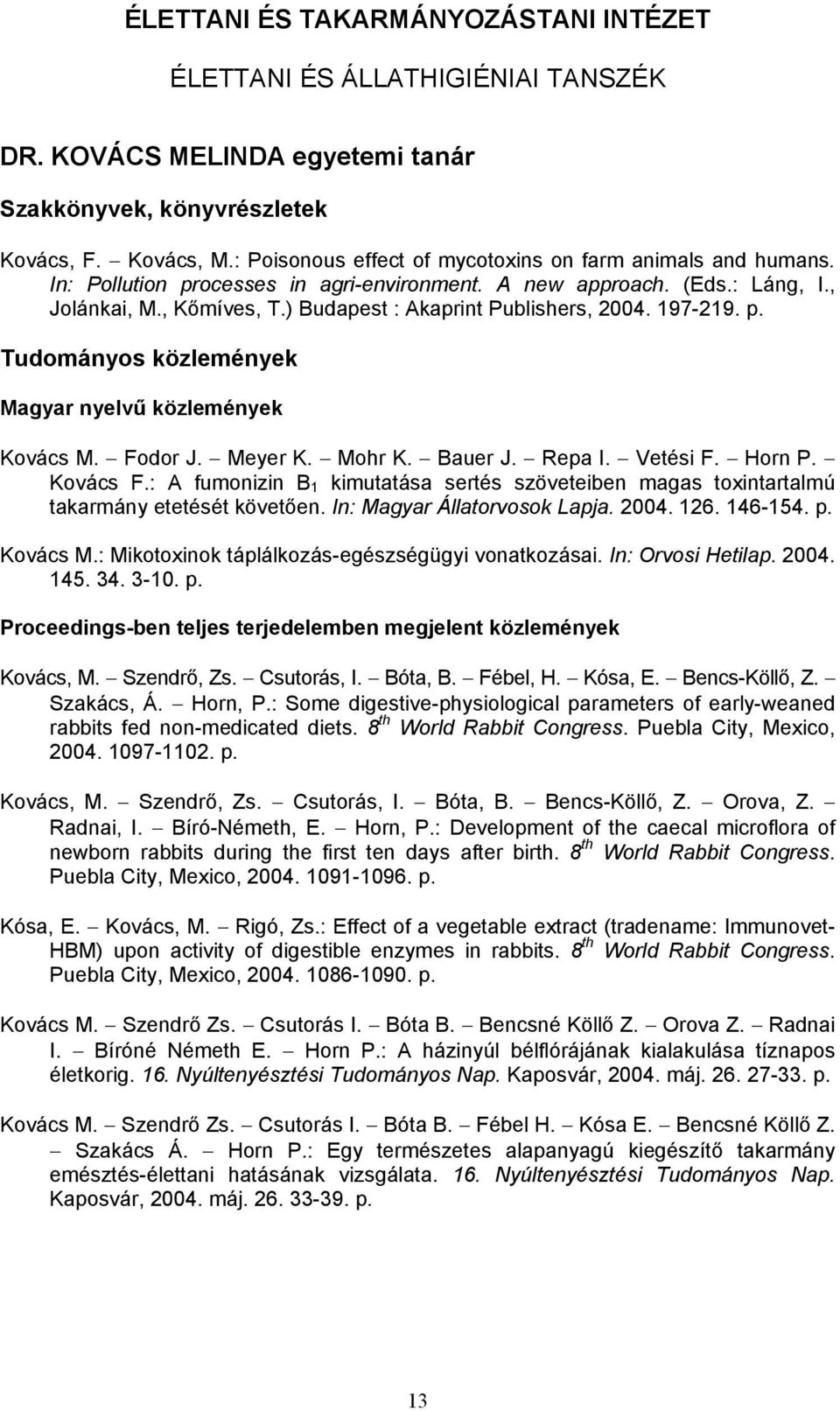 ) Budapest : Akaprint Publishers, 2004. 197-219. p. Magyar nyelvű közlemények Kovács M. Fodor J. Meyer K. Mohr K. Bauer J. Repa I. Vetési F. Horn P. Kovács F.